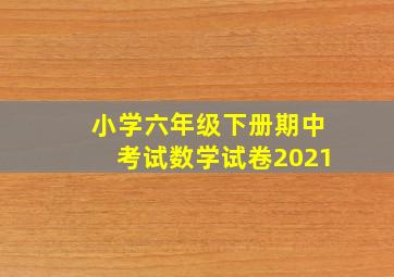 小学六年级下册期中考试数学试卷2021