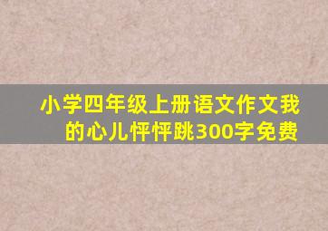 小学四年级上册语文作文我的心儿怦怦跳300字免费