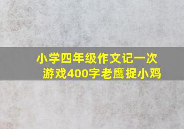 小学四年级作文记一次游戏400字老鹰捉小鸡