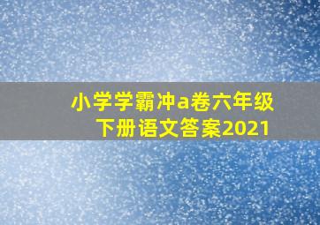 小学学霸冲a卷六年级下册语文答案2021