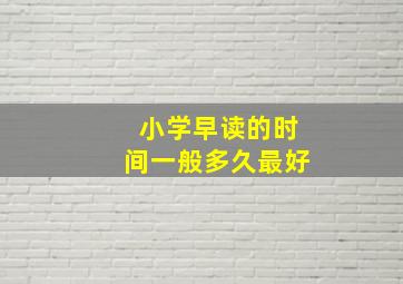 小学早读的时间一般多久最好