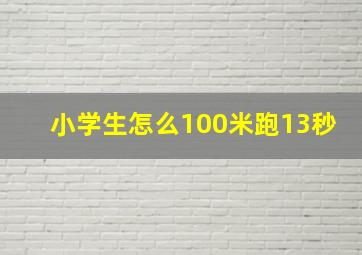 小学生怎么100米跑13秒