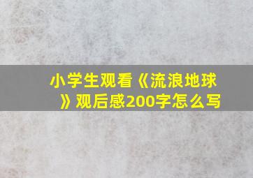 小学生观看《流浪地球》观后感200字怎么写