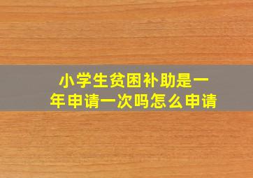 小学生贫困补助是一年申请一次吗怎么申请