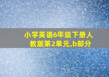 小学英语6年级下册人教版第2单元,b部分