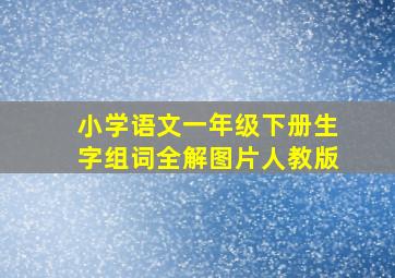 小学语文一年级下册生字组词全解图片人教版