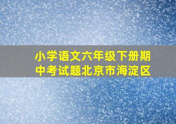 小学语文六年级下册期中考试题北京市海淀区