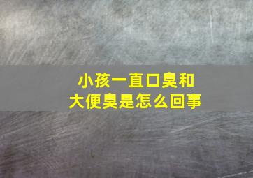 小孩一直口臭和大便臭是怎么回事