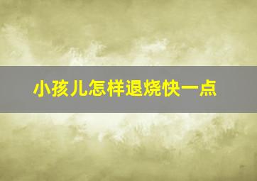 小孩儿怎样退烧快一点