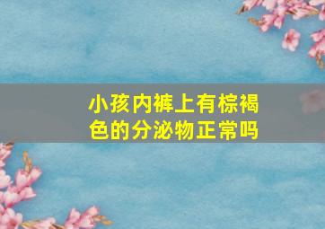 小孩内裤上有棕褐色的分泌物正常吗