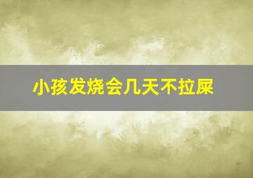 小孩发烧会几天不拉屎