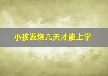 小孩发烧几天才能上学