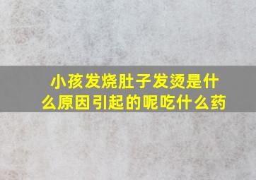 小孩发烧肚子发烫是什么原因引起的呢吃什么药