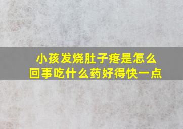 小孩发烧肚子疼是怎么回事吃什么药好得快一点