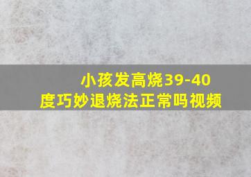 小孩发高烧39-40度巧妙退烧法正常吗视频