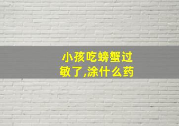 小孩吃螃蟹过敏了,涂什么药