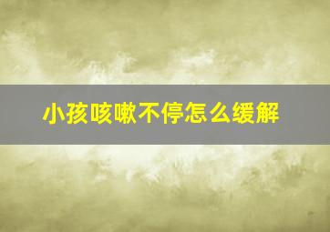 小孩咳嗽不停怎么缓解