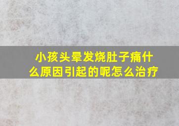 小孩头晕发烧肚子痛什么原因引起的呢怎么治疗