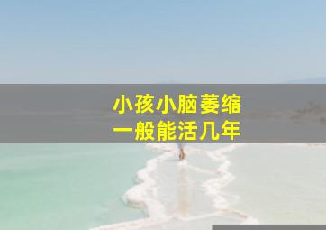 小孩小脑萎缩一般能活几年