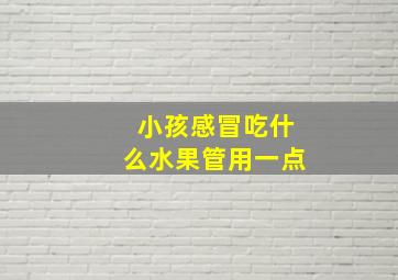 小孩感冒吃什么水果管用一点