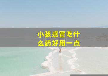 小孩感冒吃什么药好用一点