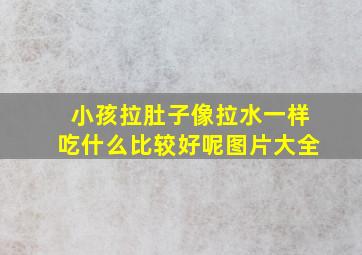 小孩拉肚子像拉水一样吃什么比较好呢图片大全