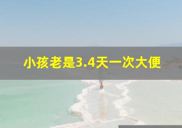 小孩老是3.4天一次大便