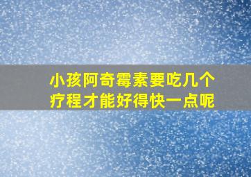 小孩阿奇霉素要吃几个疗程才能好得快一点呢