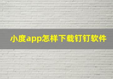 小度app怎样下载钉钉软件