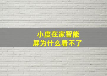 小度在家智能屏为什么看不了