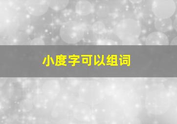 小度字可以组词