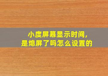 小度屏幕显示时间,是熄屏了吗怎么设置的