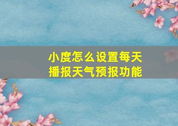 小度怎么设置每天播报天气预报功能