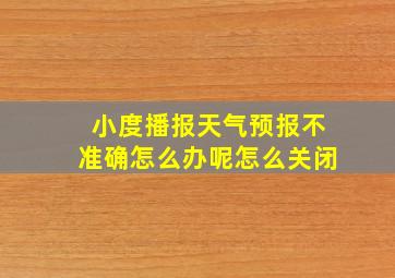 小度播报天气预报不准确怎么办呢怎么关闭