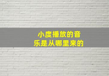 小度播放的音乐是从哪里来的