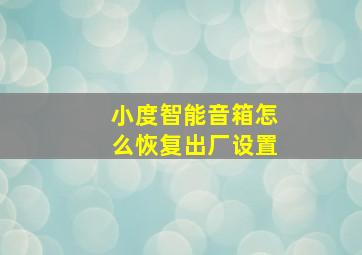 小度智能音箱怎么恢复出厂设置