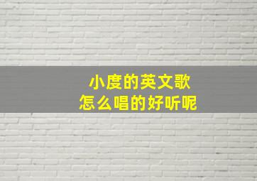 小度的英文歌怎么唱的好听呢