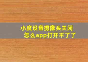 小度设备摄像头关闭怎么app打开不了了