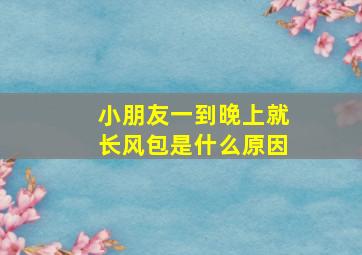 小朋友一到晚上就长风包是什么原因