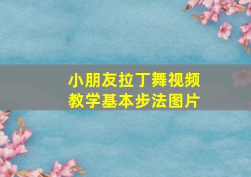 小朋友拉丁舞视频教学基本步法图片