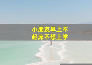 小朋友早上不起床不想上学