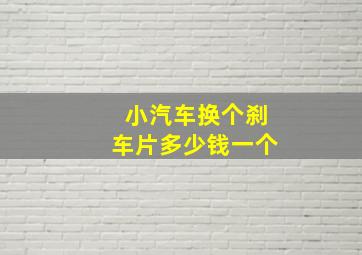 小汽车换个刹车片多少钱一个