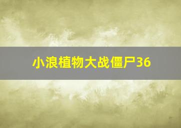 小浪植物大战僵尸36