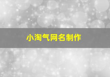 小淘气网名制作