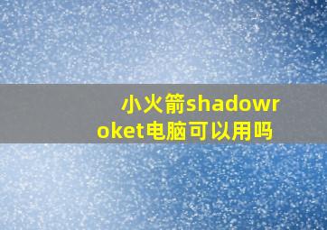 小火箭shadowroket电脑可以用吗