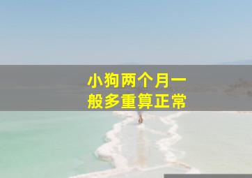 小狗两个月一般多重算正常