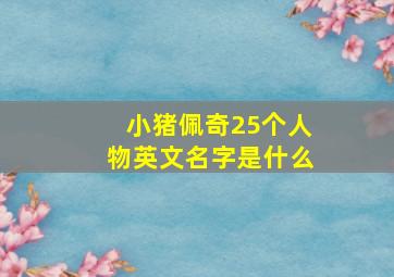 小猪佩奇25个人物英文名字是什么