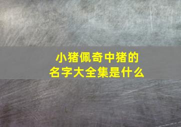 小猪佩奇中猪的名字大全集是什么