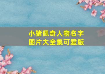 小猪佩奇人物名字图片大全集可爱版