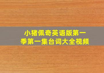 小猪佩奇英语版第一季第一集台词大全视频